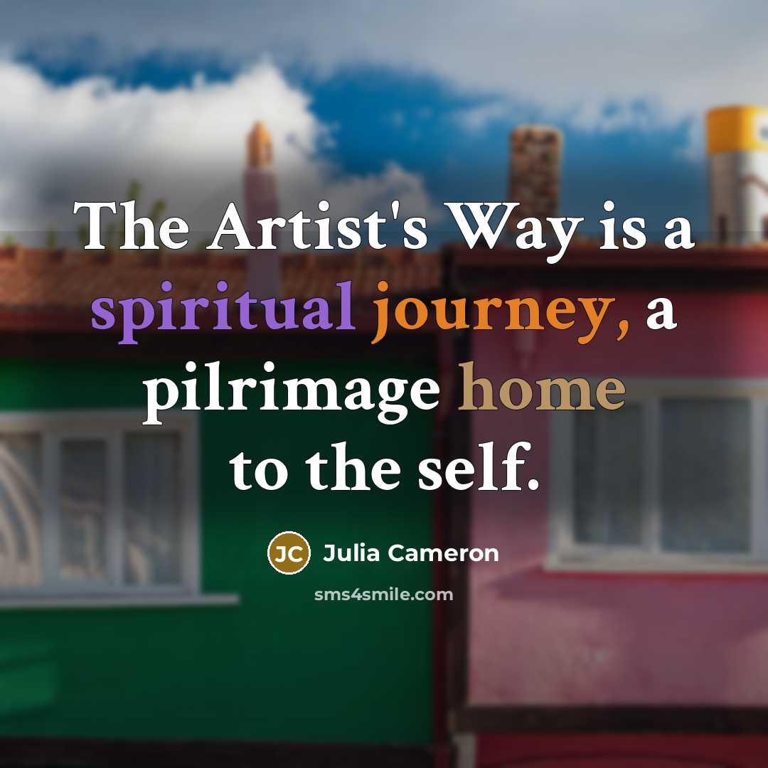 “The Artist's Way is a spiritual journey, a pilrimage home…” quote by Julia Cameron