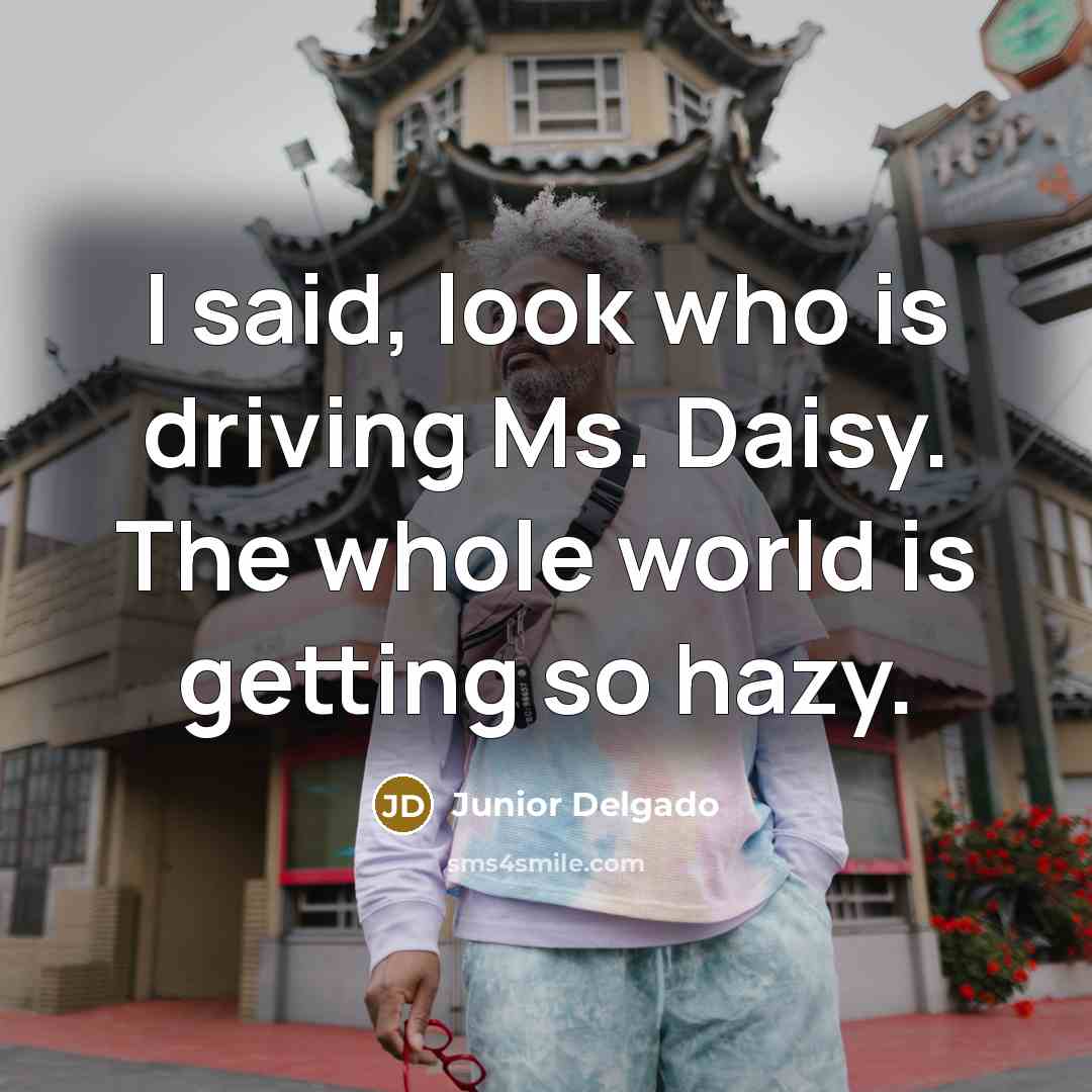 “I said, look who is driving Ms. Daisy. The whole…” quote by Junior Delgado