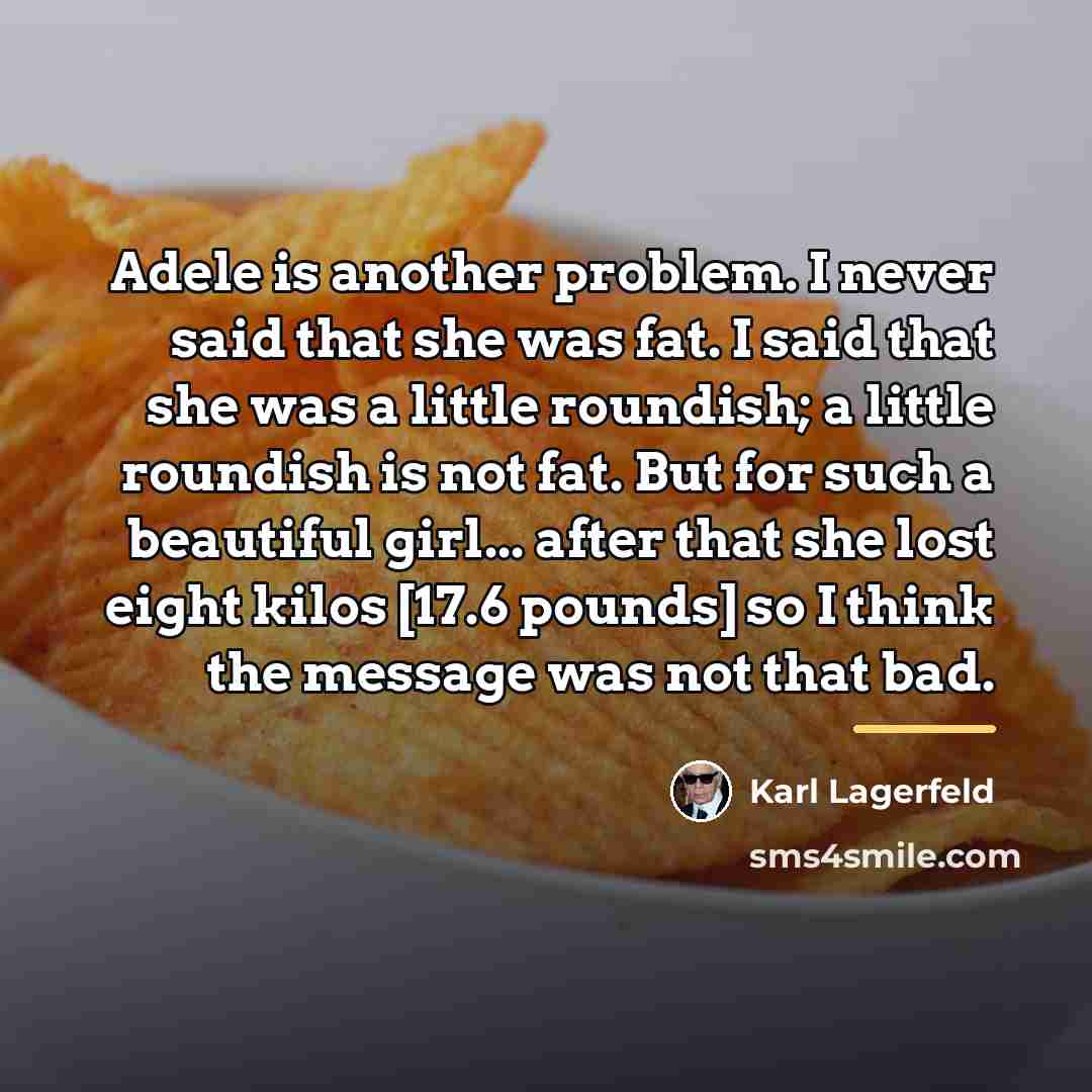 “Adele is another problem. I never said that she was…” quote by Karl Lagerfeld