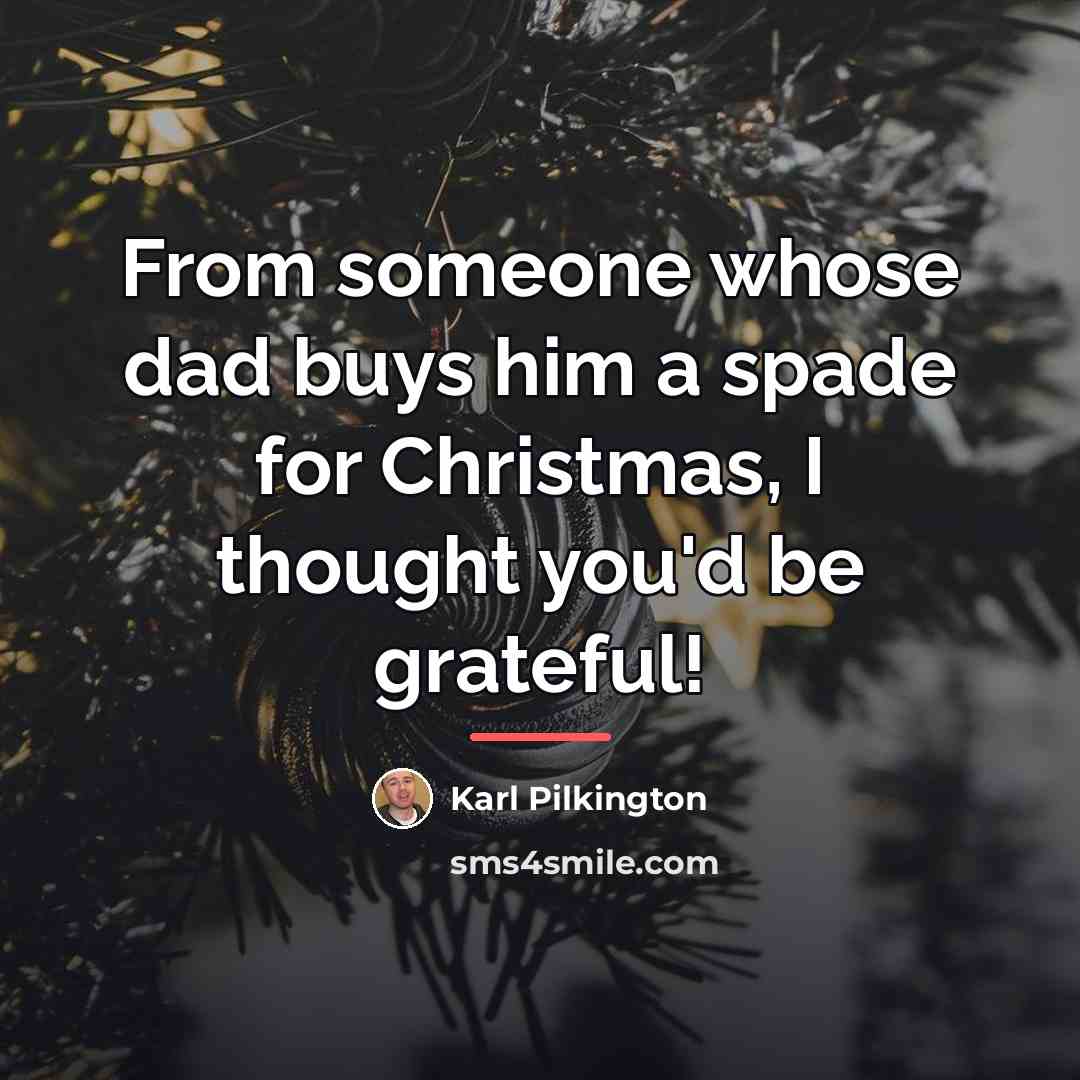 “From someone whose dad buys him a spade for Christmas,…” quote by Karl Pilkington