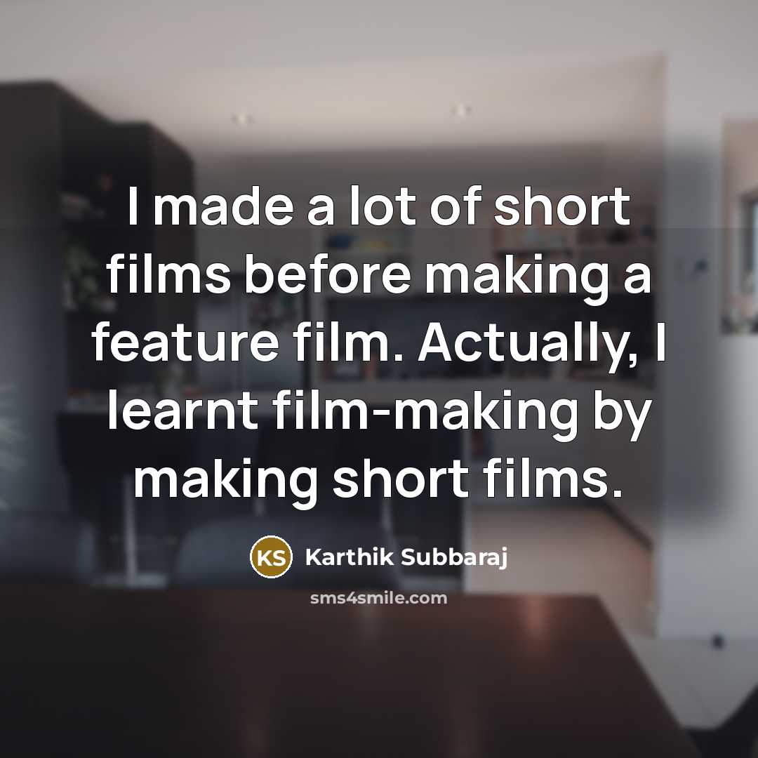 “I made a lot of short films before making a…” quote by Karthik Subbaraj