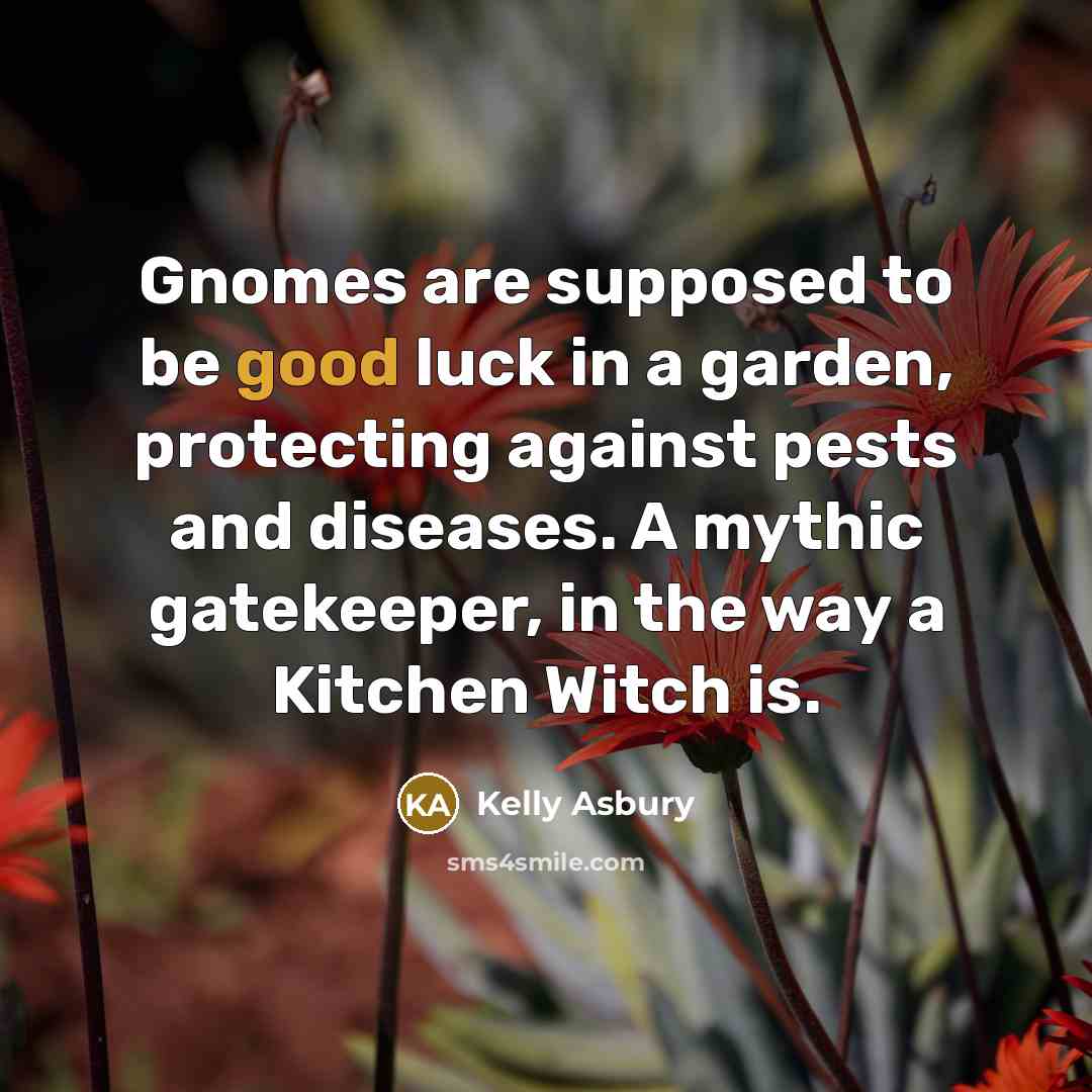 “Gnomes are supposed to be good luck in a garden,…” quote by Kelly Asbury