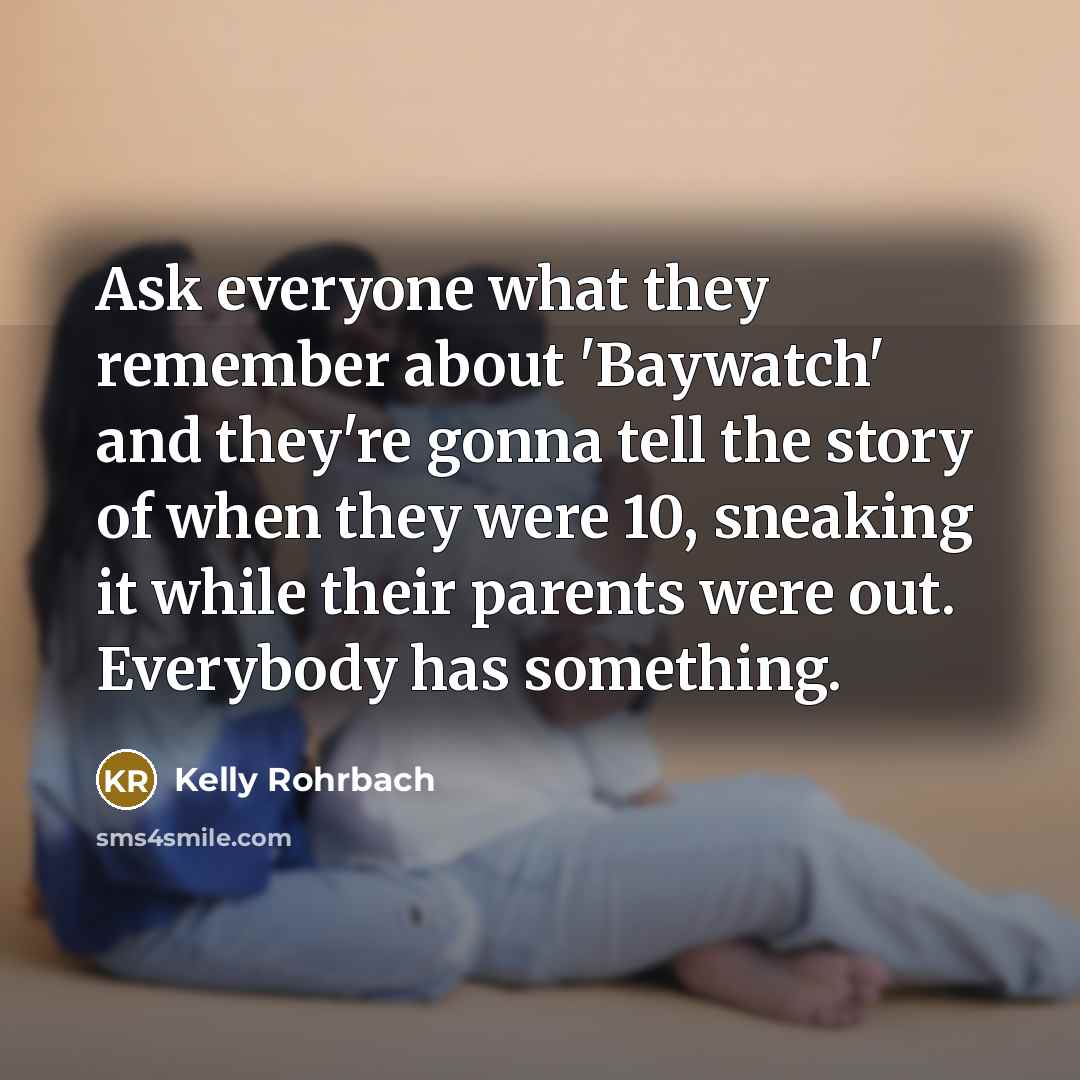 “Ask everyone what they remember about 'Baywatch' and they're gonna…” quote by Kelly Rohrbach
