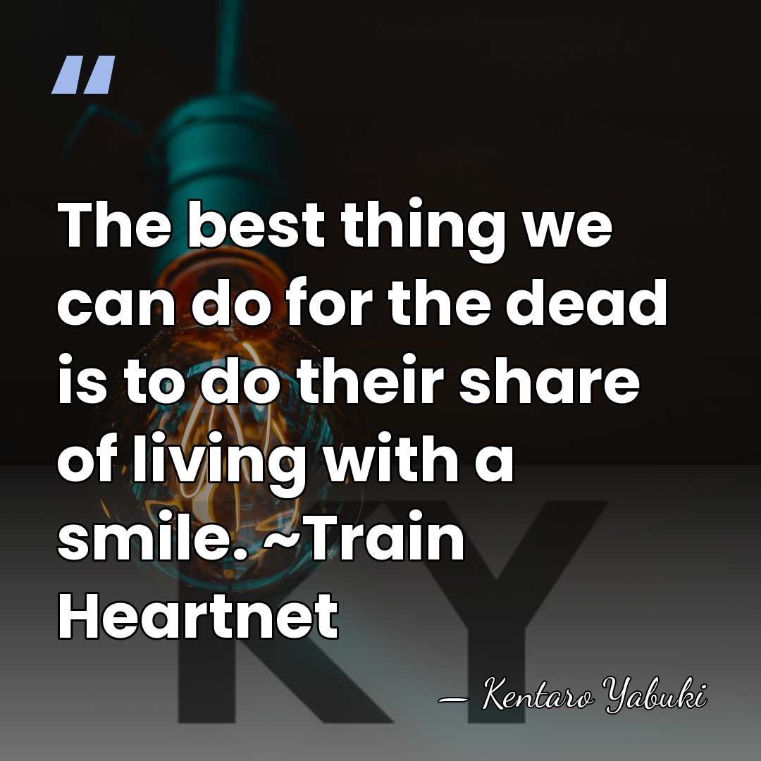 The best thing we can do for the dead is to do&hellip; - Kentaro Yabuki