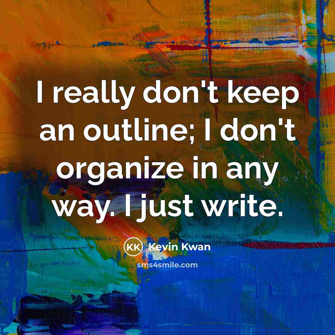 “I really don't keep an outline; I don't organize in…” quote by Kevin Kwan