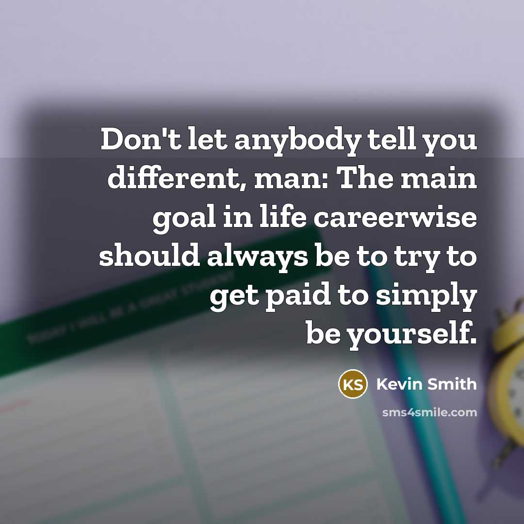 “Don't let anybody tell you different, man: The main goal…” quote by Kevin Smith