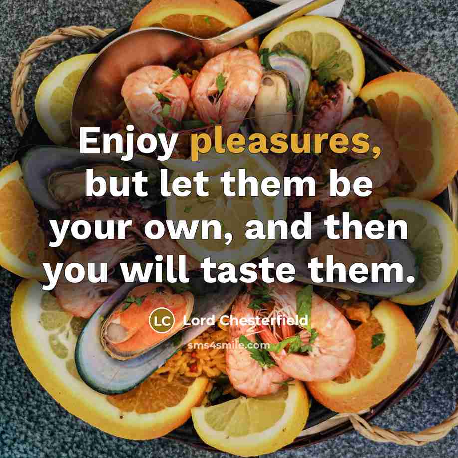“Enjoy pleasures, but let them be your own, and then…” quote by Lord Chesterfield