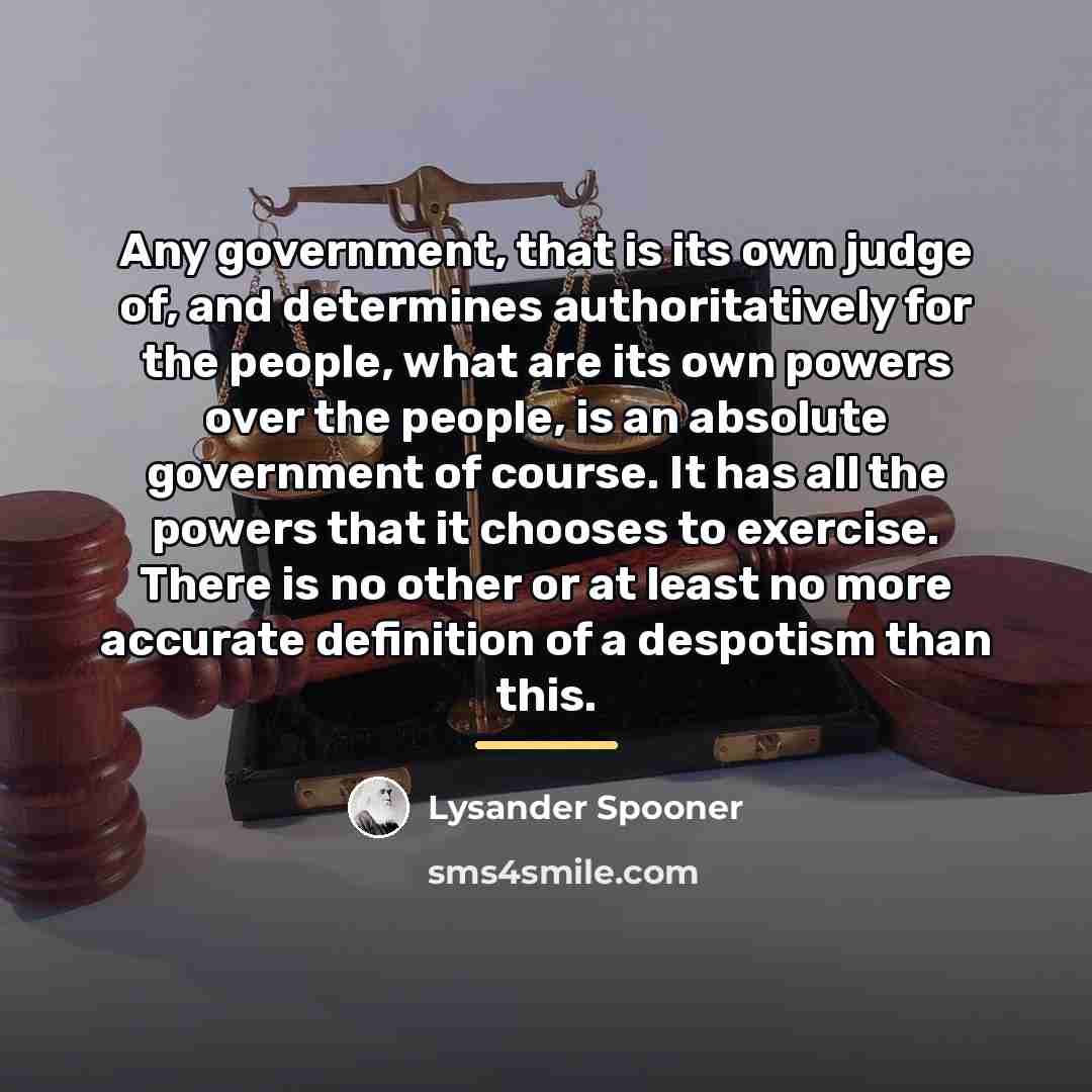 “Any government, that is its own judge of, and determines…” quote by Lysander Spooner