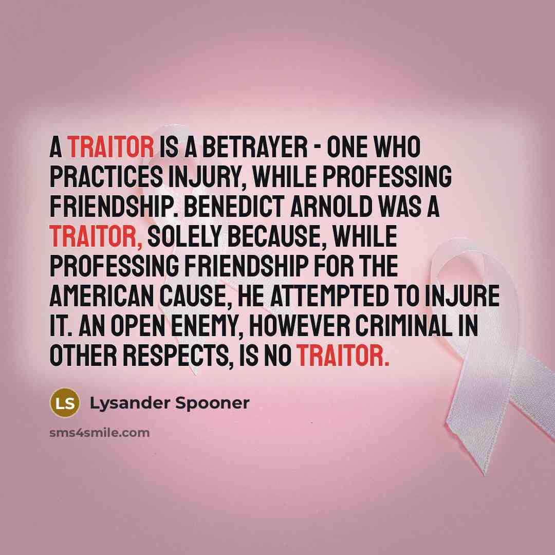 “A traitor is a betrayer - one who practices injury,…” quote by Lysander Spooner