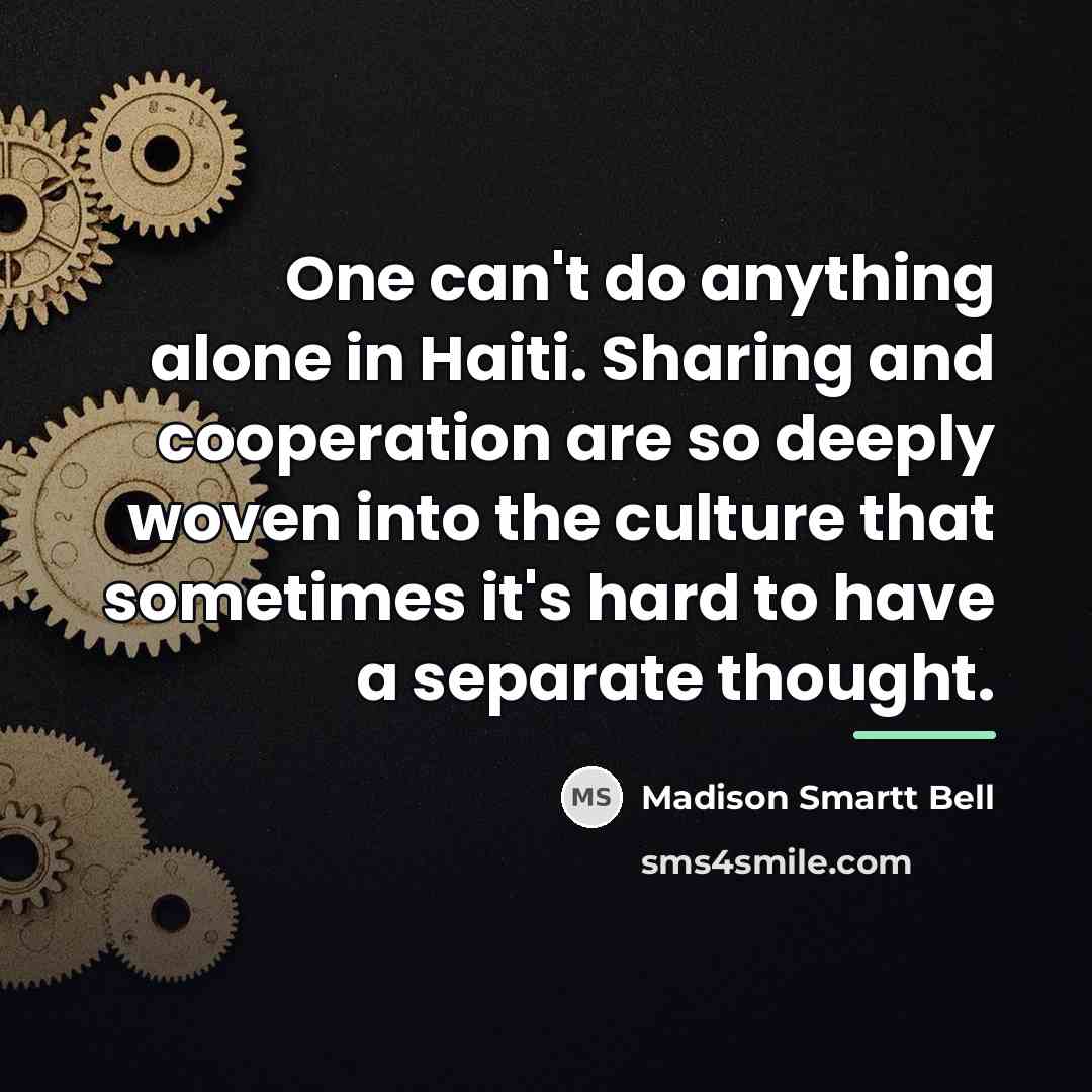 “One can't do anything alone in Haiti. Sharing and cooperation…” quote by Madison Smartt Bell