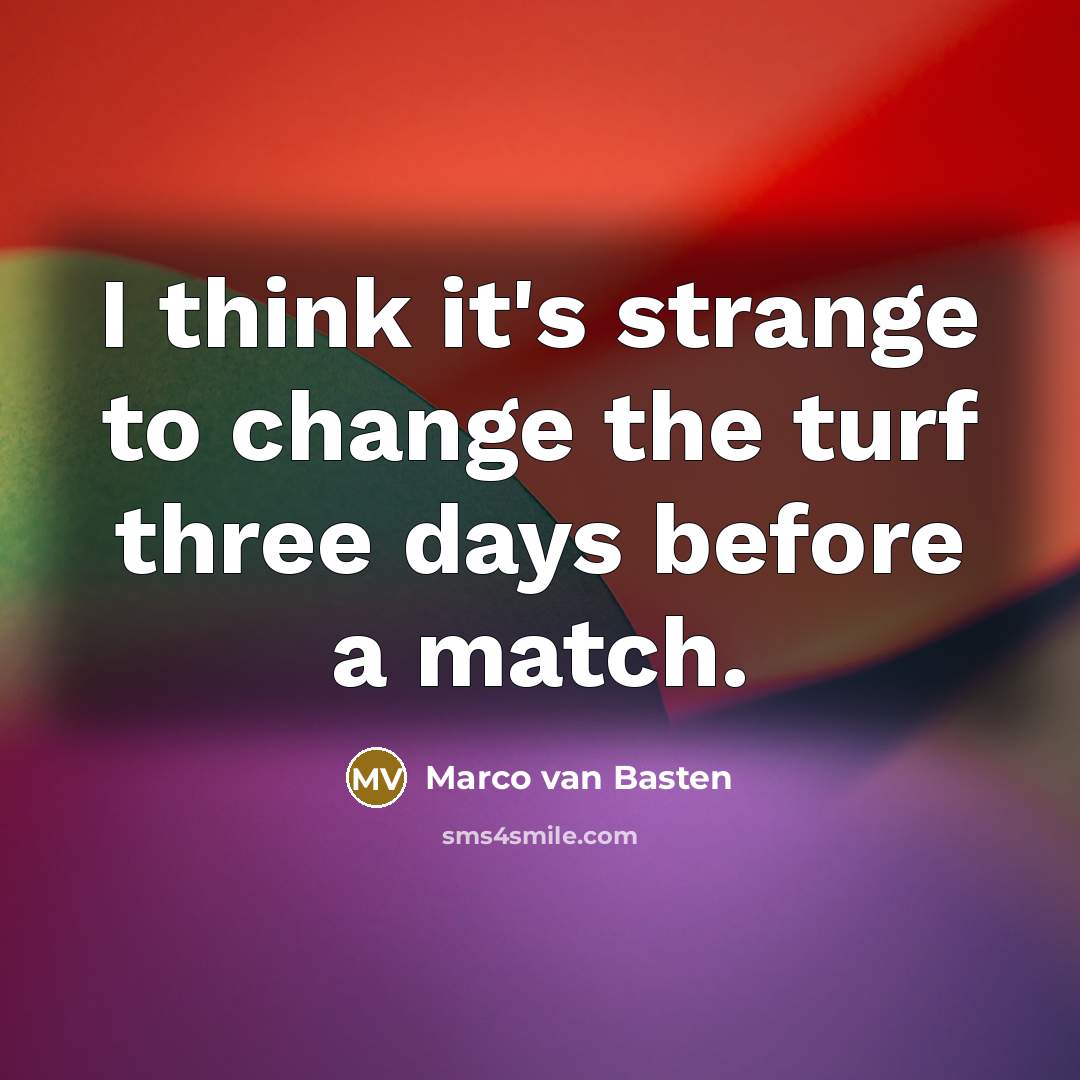 “I think it's strange to change the turf three days…” quote by Marco van Basten