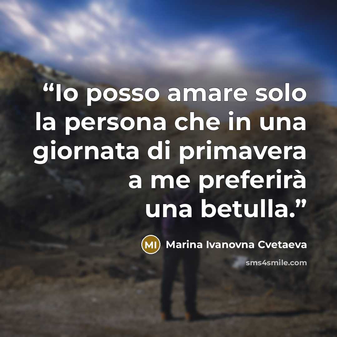 “Io posso amare solo la persona che in una giornata di primavera a me preferirà una betulla.” quote by Marina Ivanovna Cvetaeva