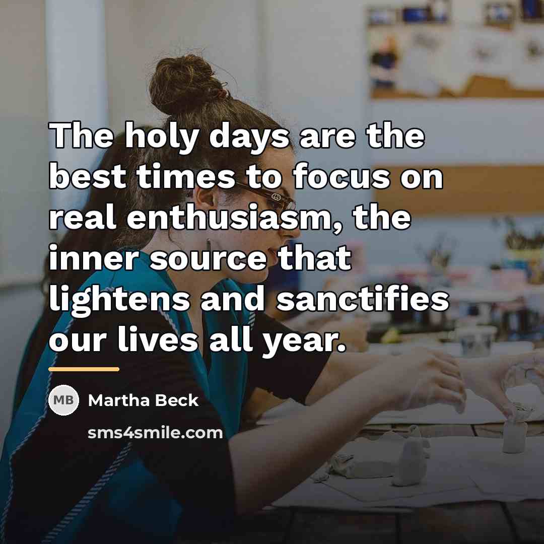 “The holy days are the best times to focus on…” quote by Martha Beck