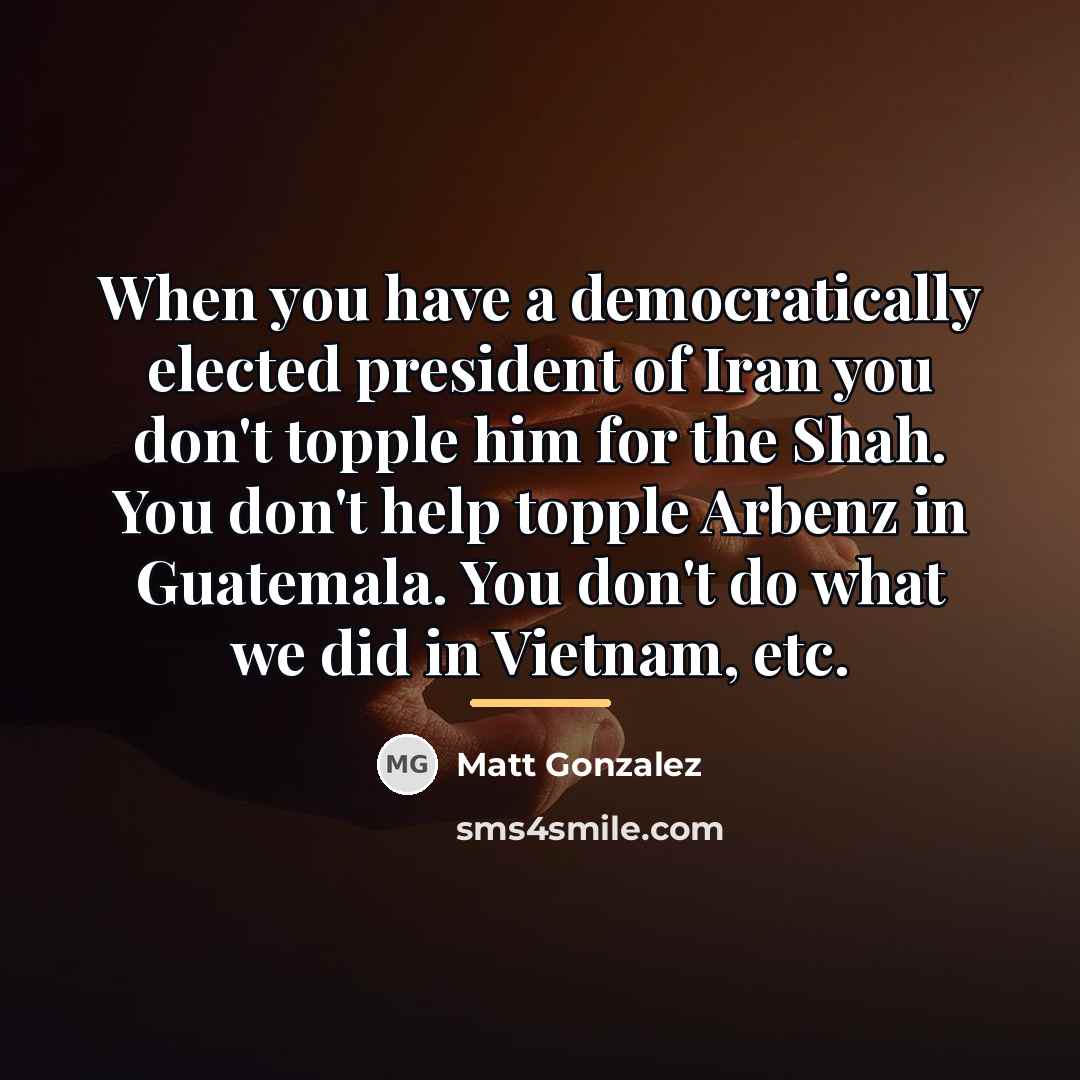 “When you have a democratically elected president of Iran you…” quote by Matt Gonzalez