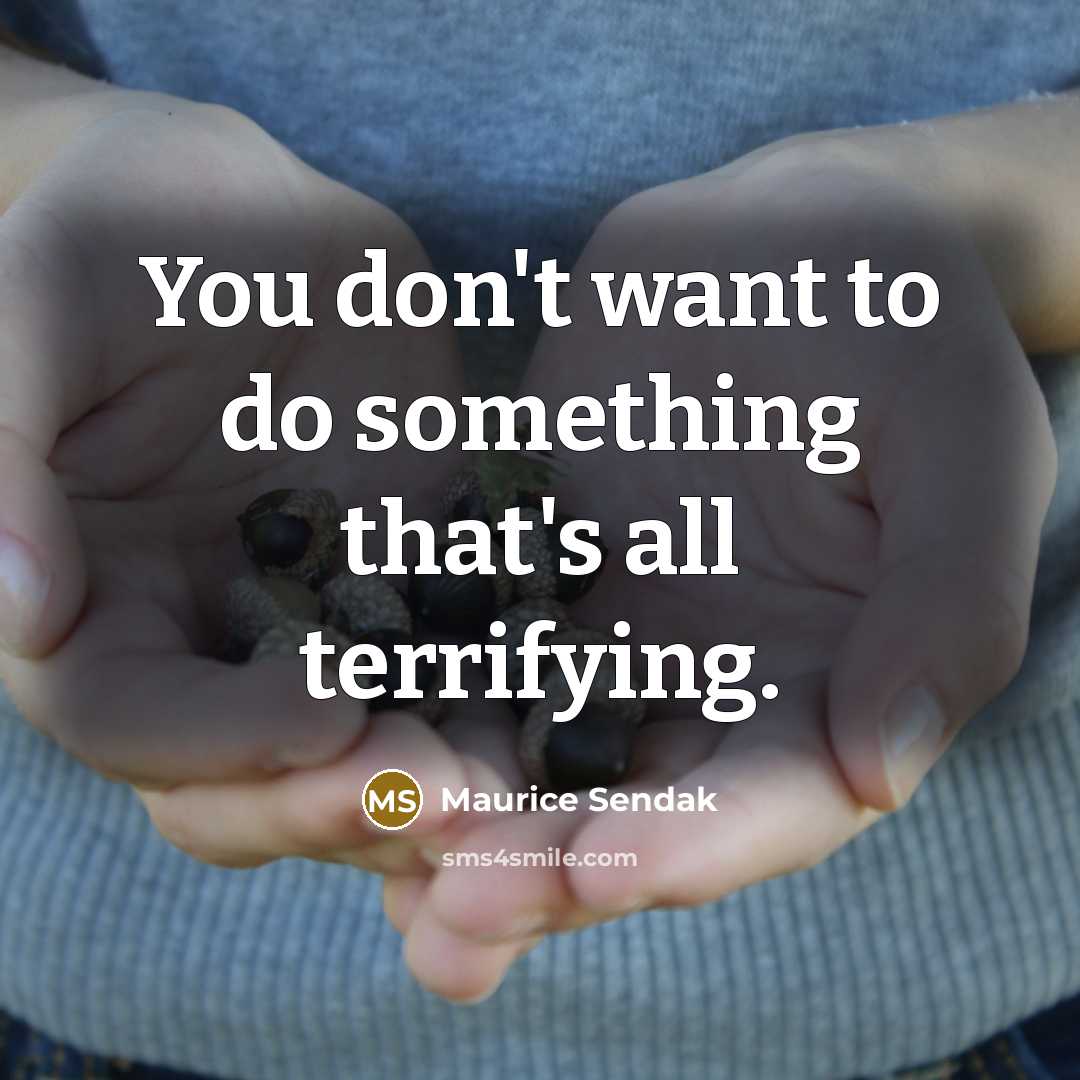 “You don't want to do something that's all terrifying.…” quote by Maurice Sendak
