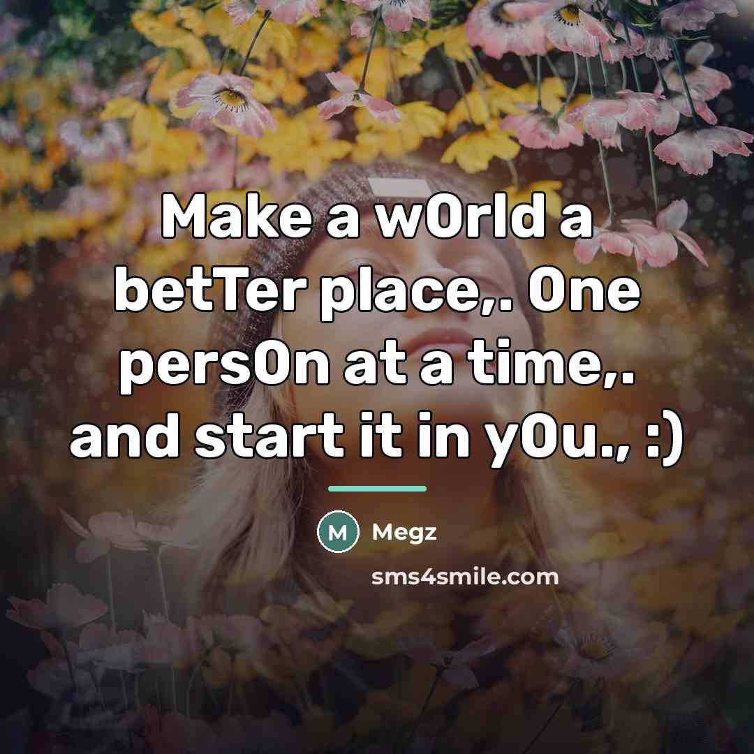 “Make a w0rld a betTer place,. 0ne pers0n at a…” quote by Megz