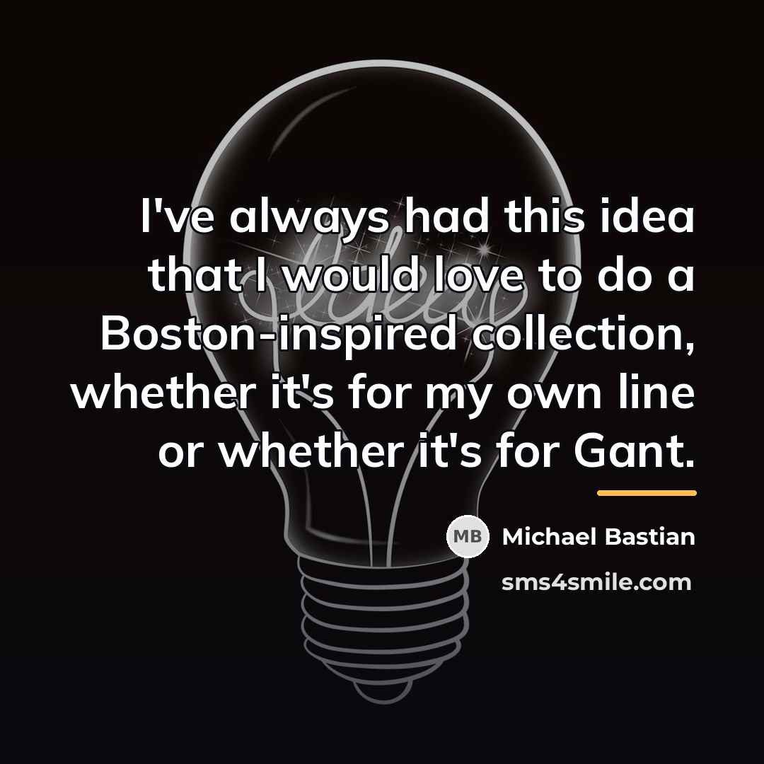 “I've always had this idea that I would love to…” quote by Michael Bastian
