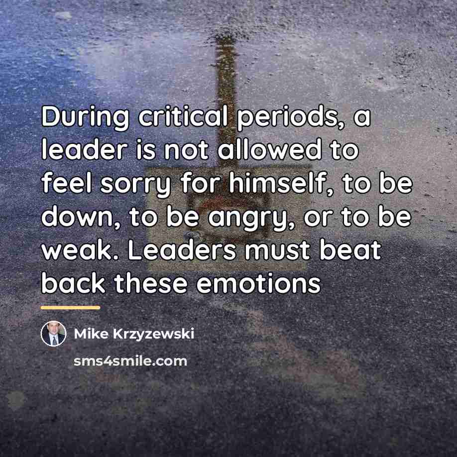 “During critical periods, a leader is not allowed to feel…” quote by Mike Krzyzewski