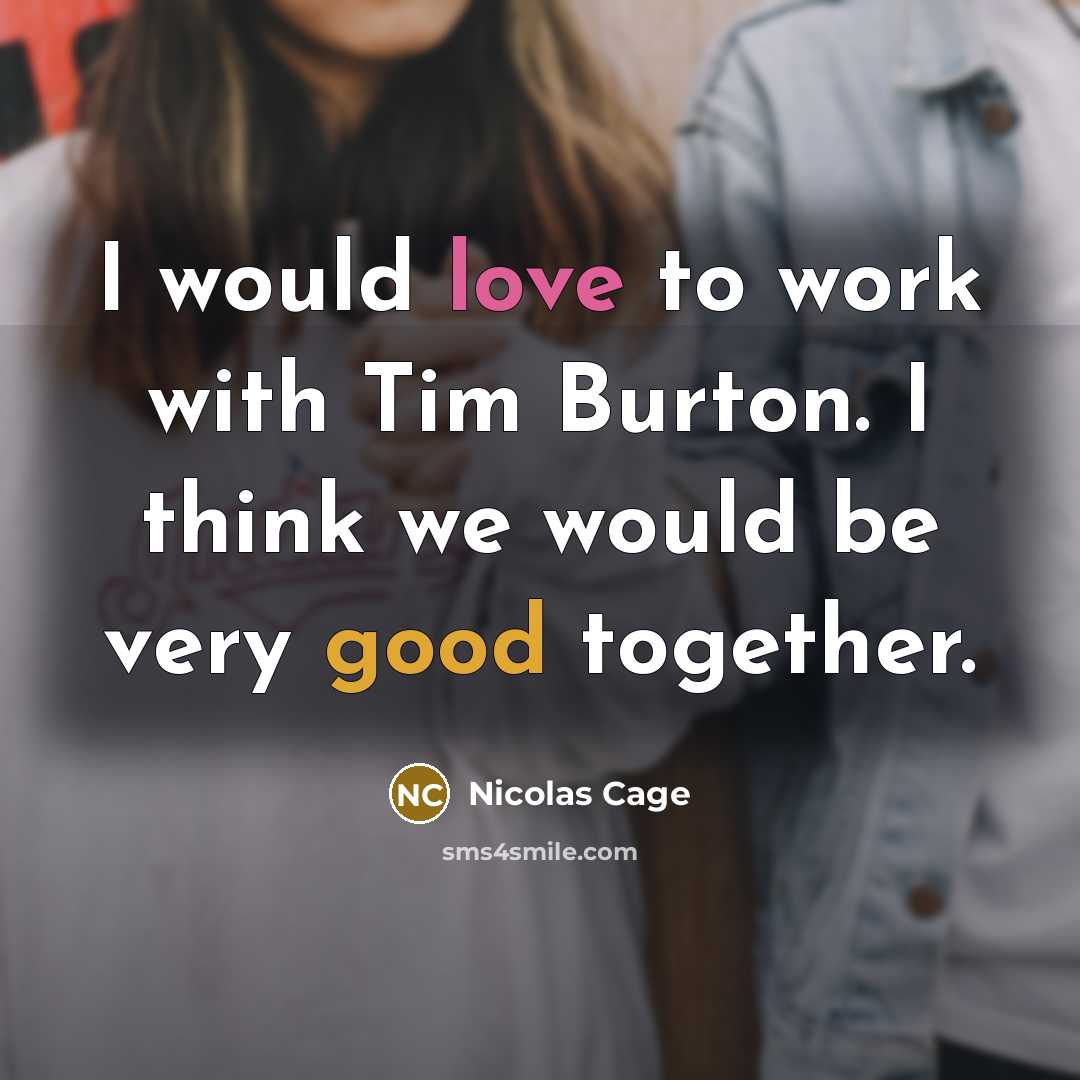 “I would love to work with Tim Burton. I think we would be very good together.” quote by Nicolas Cage