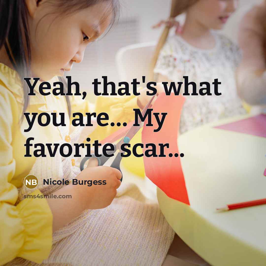 “Yeah, that's what you are.... My favorite scar...…” quote by Nicole Burgess