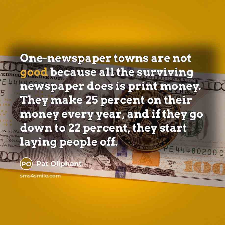 “One-newspaper towns are not good because all the surviving newspaper…” quote by Pat Oliphant