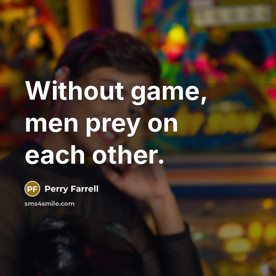 “Without game, men prey on each other.…” quote by Perry Farrell