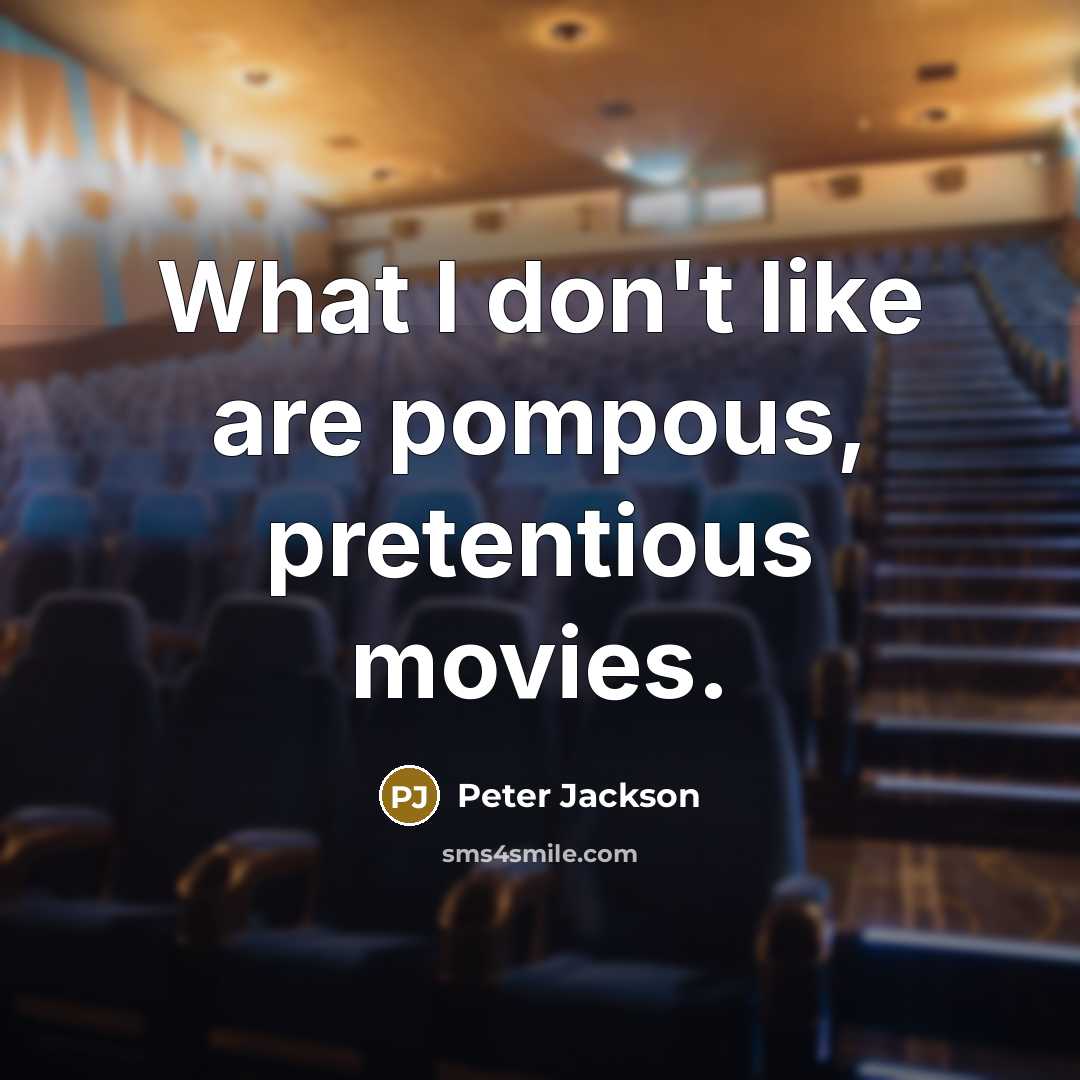 “What I don't like are pompous, pretentious movies.…” quote by Peter Jackson