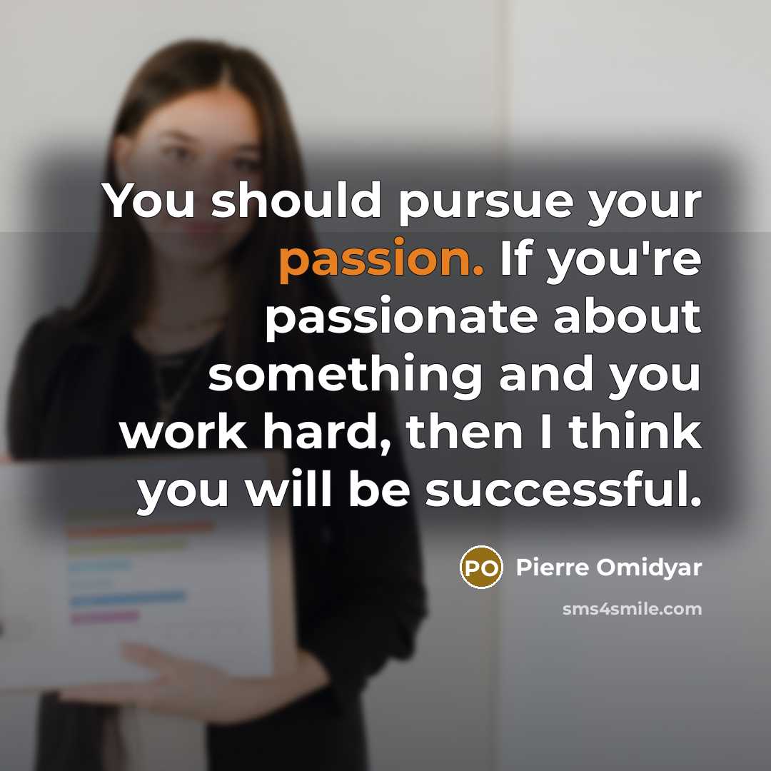 “You should pursue your passion. If you're passionate about something…” quote by Pierre Omidyar