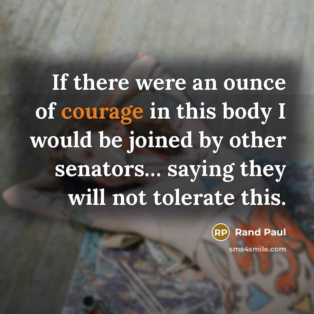 “If there were an ounce of courage in this body…” quote by Rand Paul