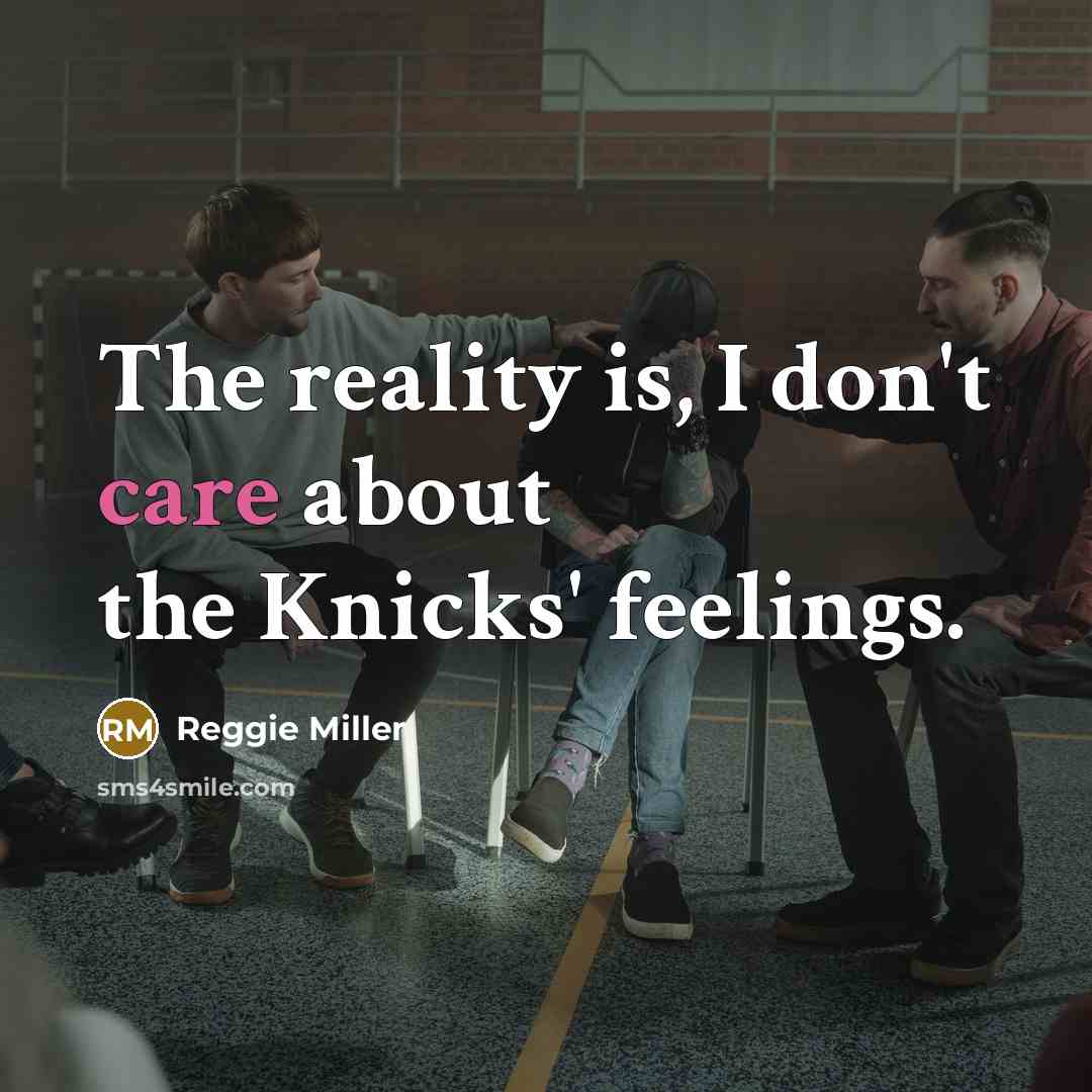 “The reality is, I don't care about the Knicks' feelings.…” quote by Reggie Miller