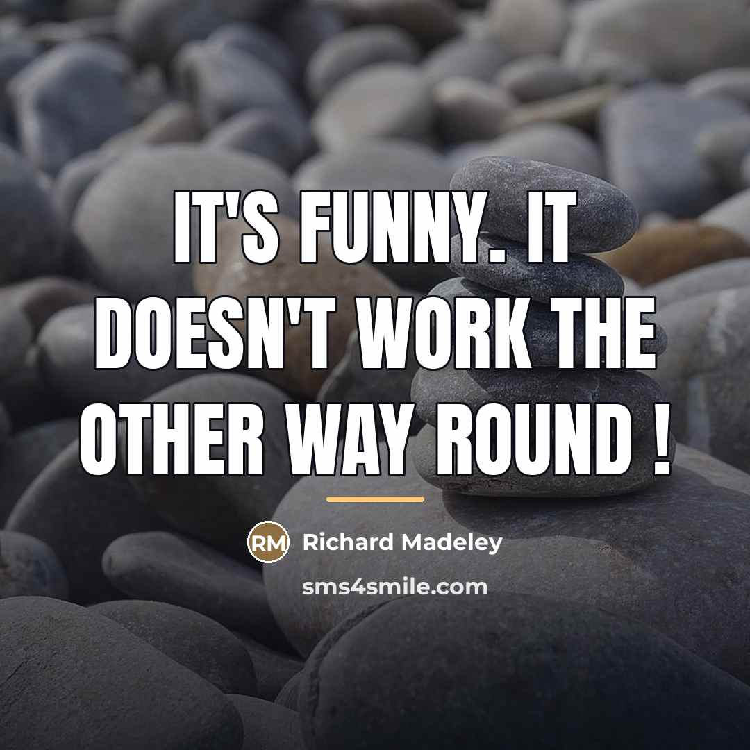 “IT'S funny. It doesn't work the other way round !…” quote by Richard Madeley
