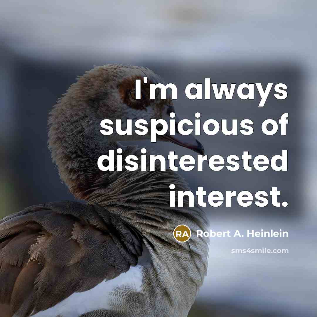 “I'm always suspicious of disinterested interest.” quote by Robert A. Heinlein