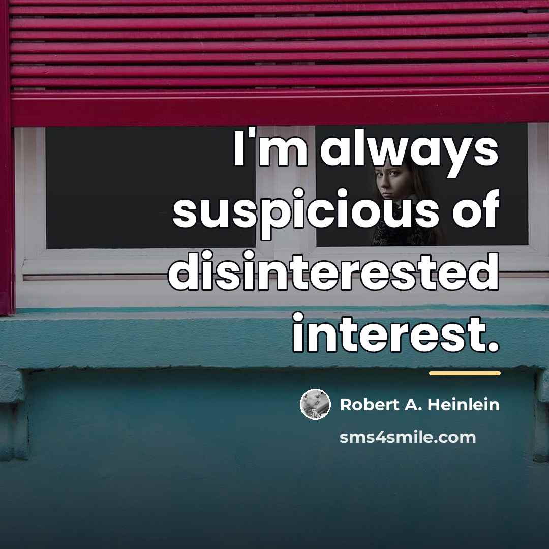“I'm always suspicious of disinterested interest.…” quote by Robert A. Heinlein