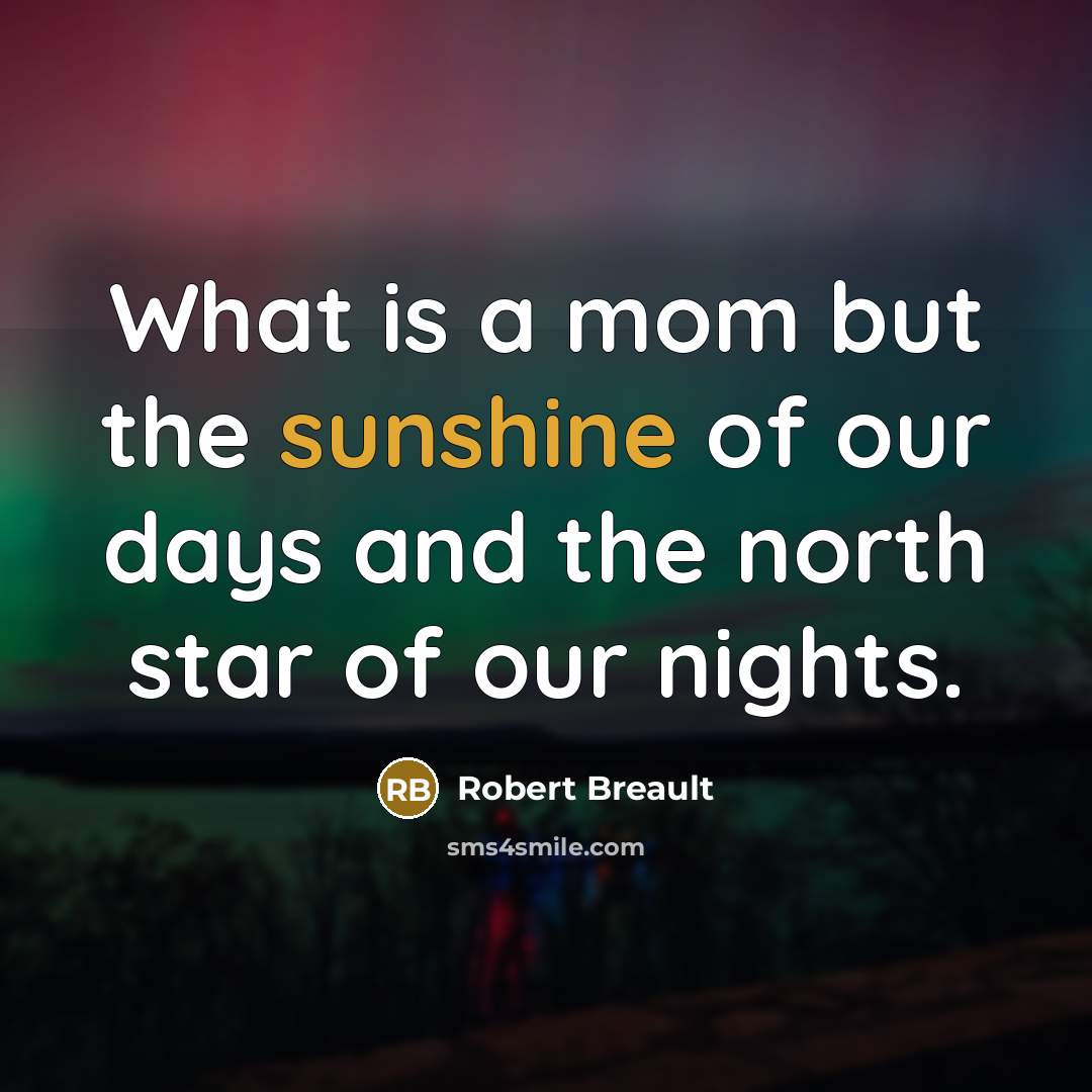 “What is a mom but the sunshine of our days…” quote by Robert Breault