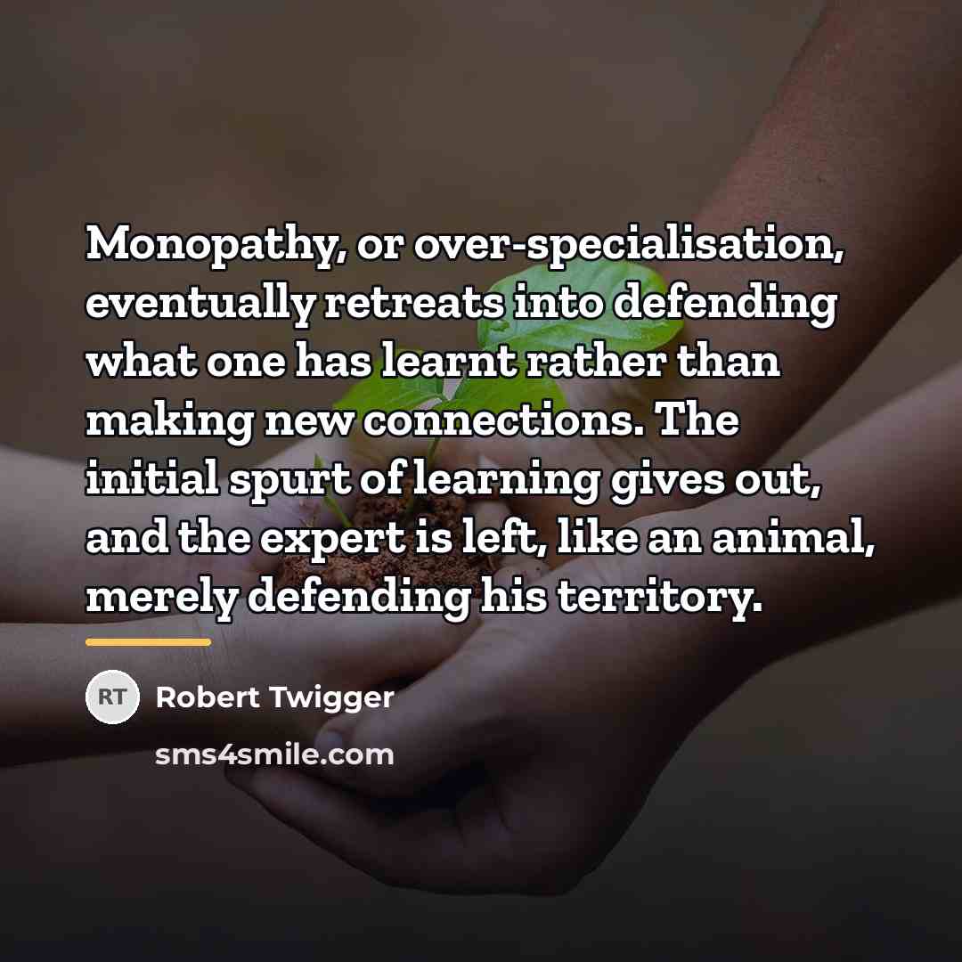 “Monopathy, or over-specialisation, eventually retreats into defending what one has…” quote by Robert Twigger