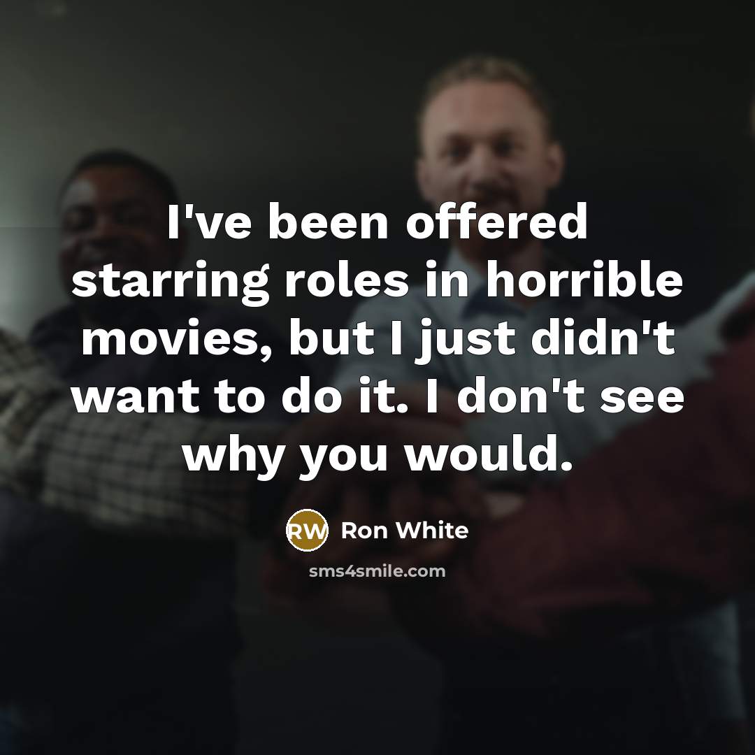 “I've been offered starring roles in horrible movies, but I…” quote by Ron White