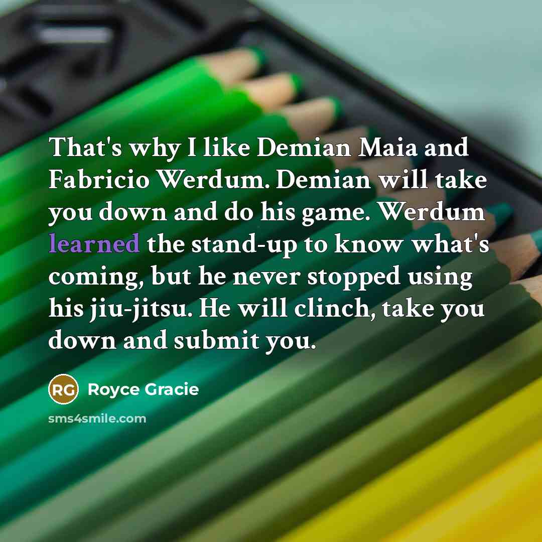 “That's why I like Demian Maia and Fabricio Werdum. Demian…” quote by Royce Gracie