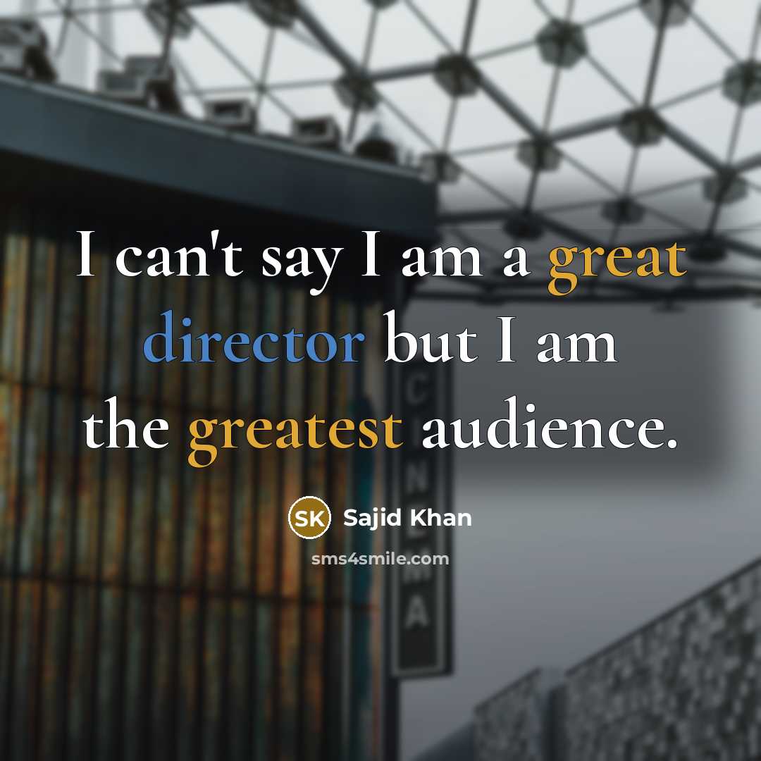 “I can't say I am a great director but I am the greatest audience.” quote by Sajid Khan
