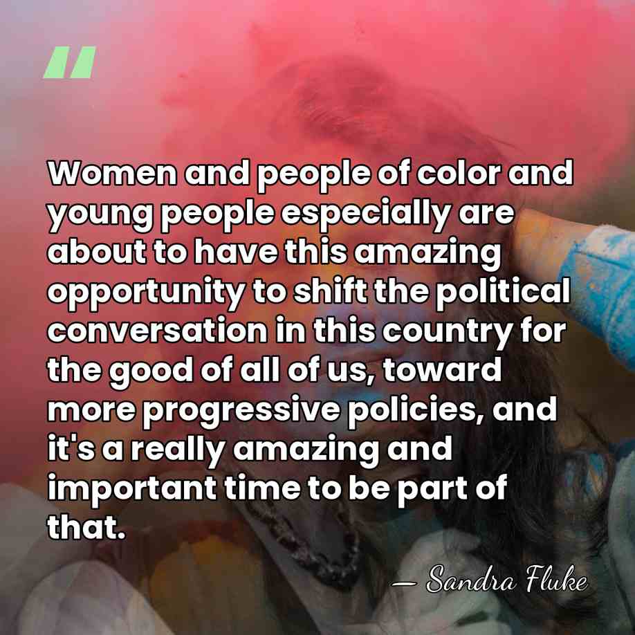 Women and people of color and young people especially are about to&hellip; - Sandra Fluke