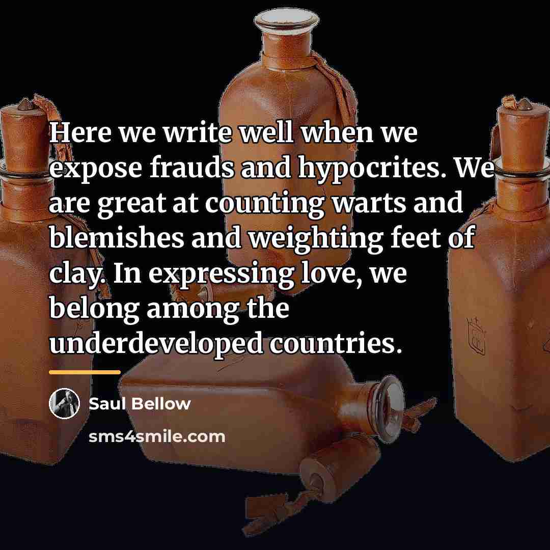 “Here we write well when we expose frauds and hypocrites.…” quote by Saul Bellow