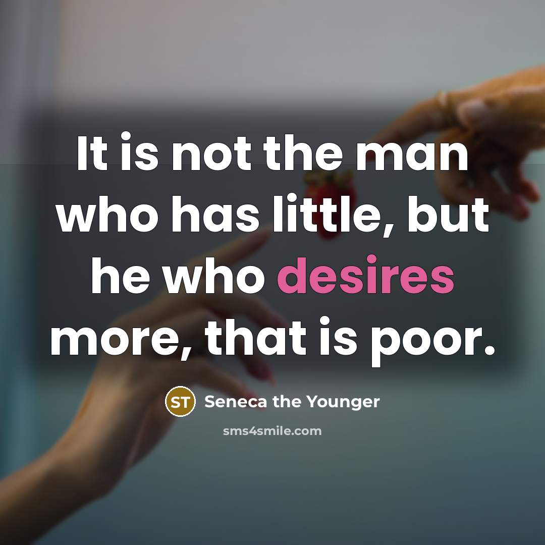 “It is not the man who has little, but he…” quote by Seneca the Younger