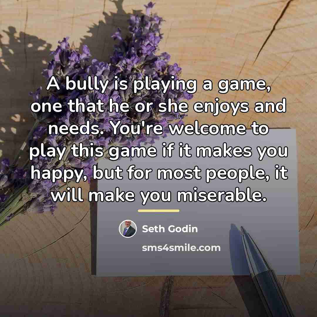 “A bully is playing a game, one that he or…” quote by Seth Godin