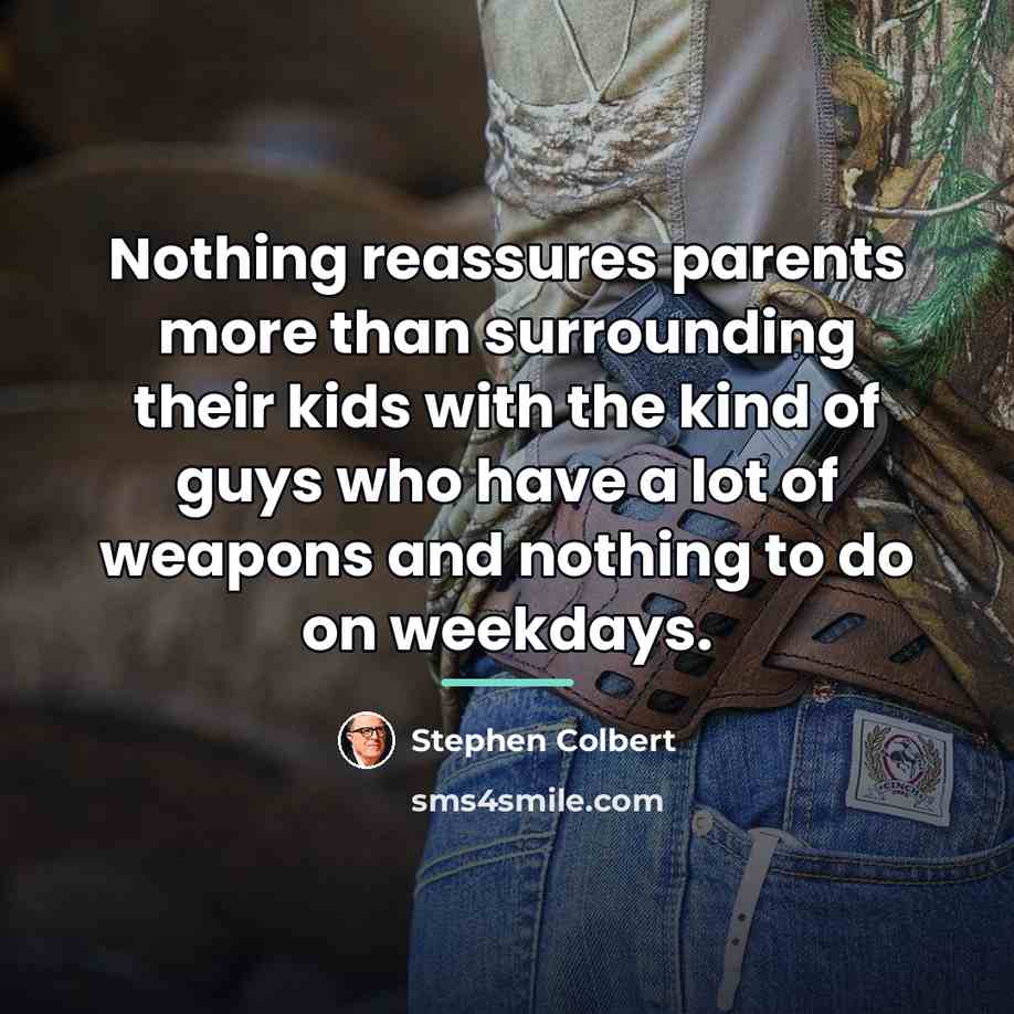 “Nothing reassures parents more than surrounding their kids with the…” quote by Stephen Colbert