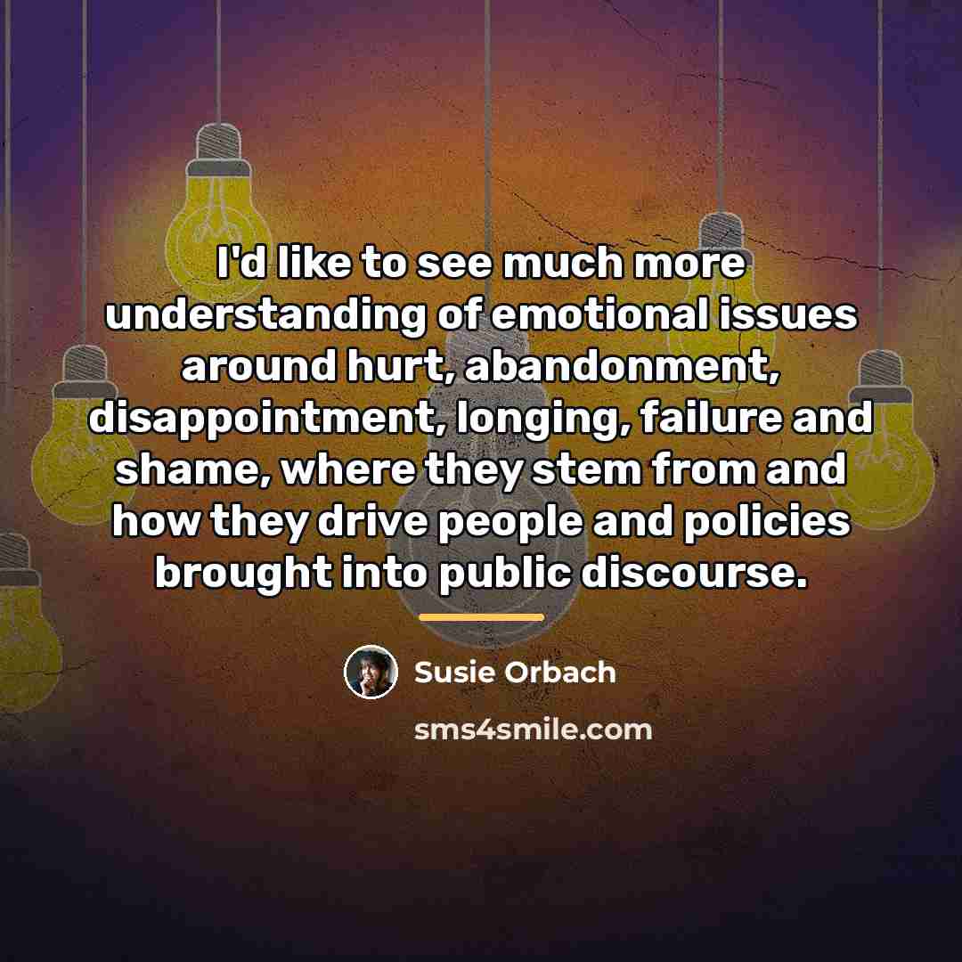 “I'd like to see much more understanding of emotional issues…” quote by Susie Orbach