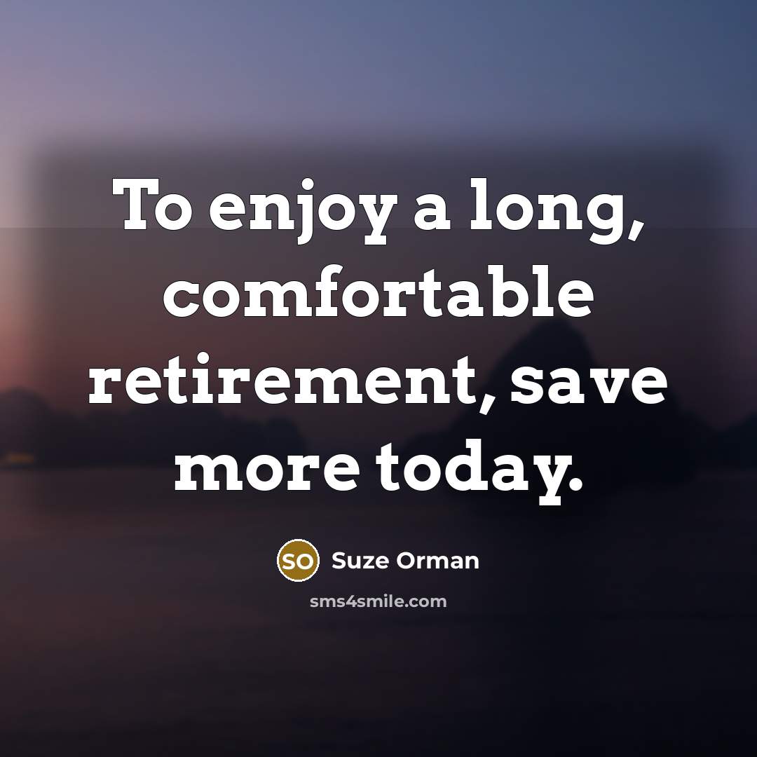 “To enjoy a long, comfortable retirement, save more today.…” quote by Suze Orman