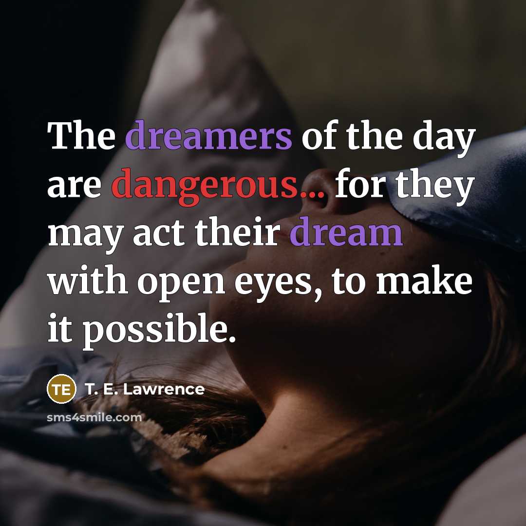 “The dreamers of the day are dangerous... for they may…” quote by T. E. Lawrence