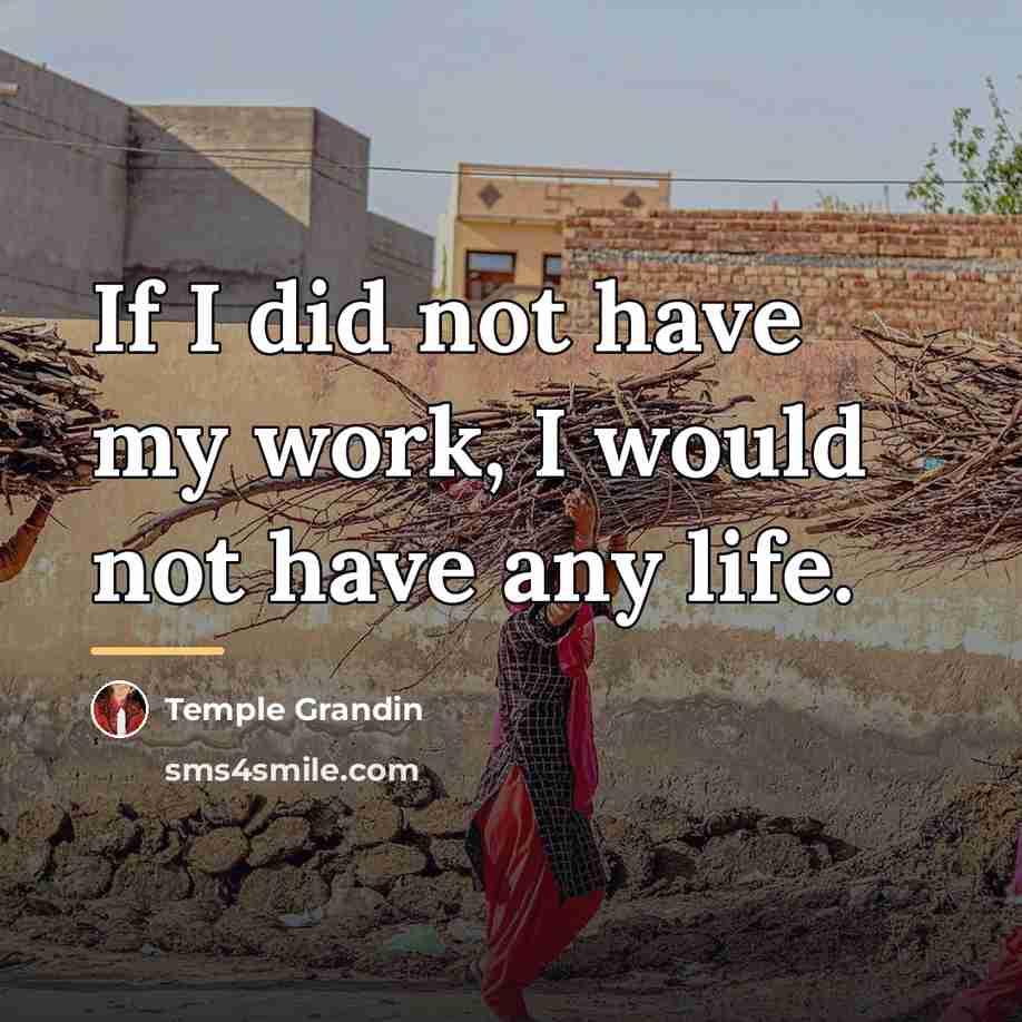 “If I did not have my work, I would not…” quote by Temple Grandin