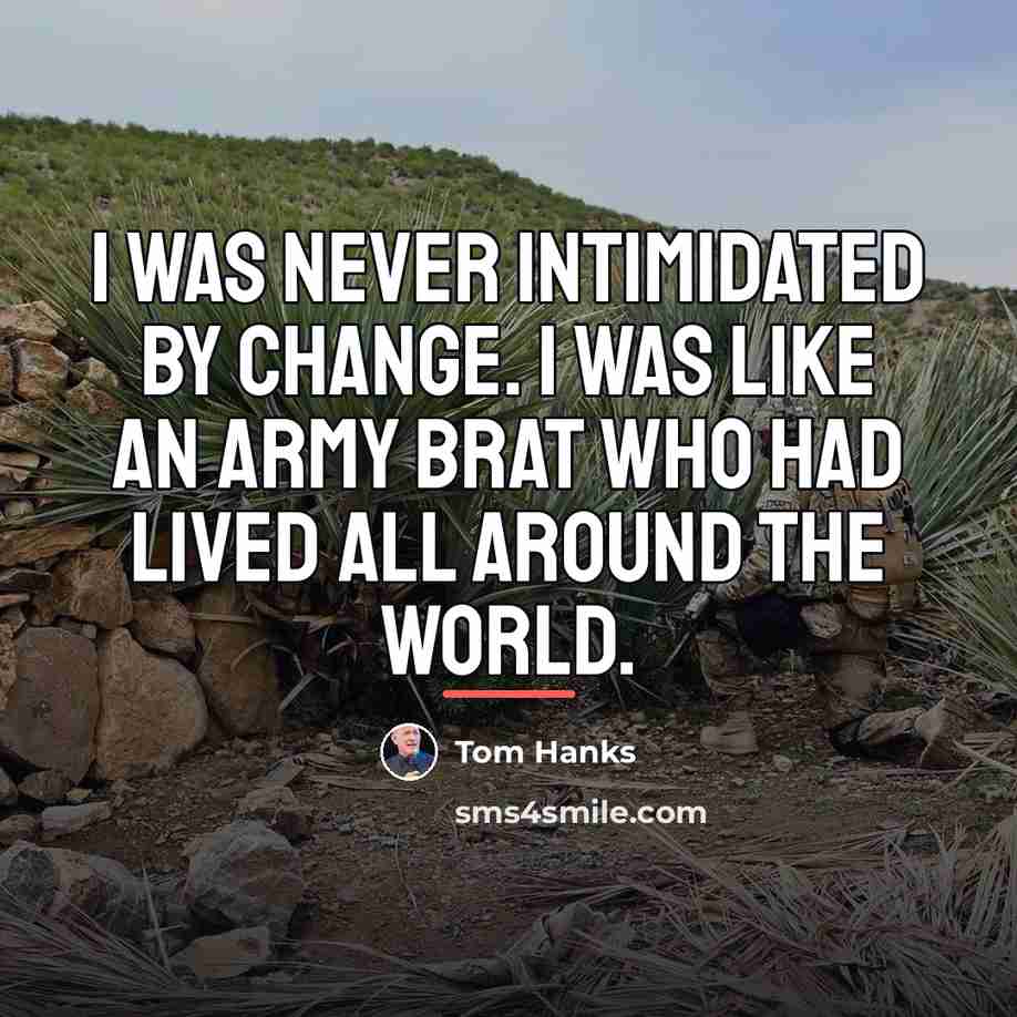 “I was never intimidated by change. I was like an…” quote by Tom Hanks