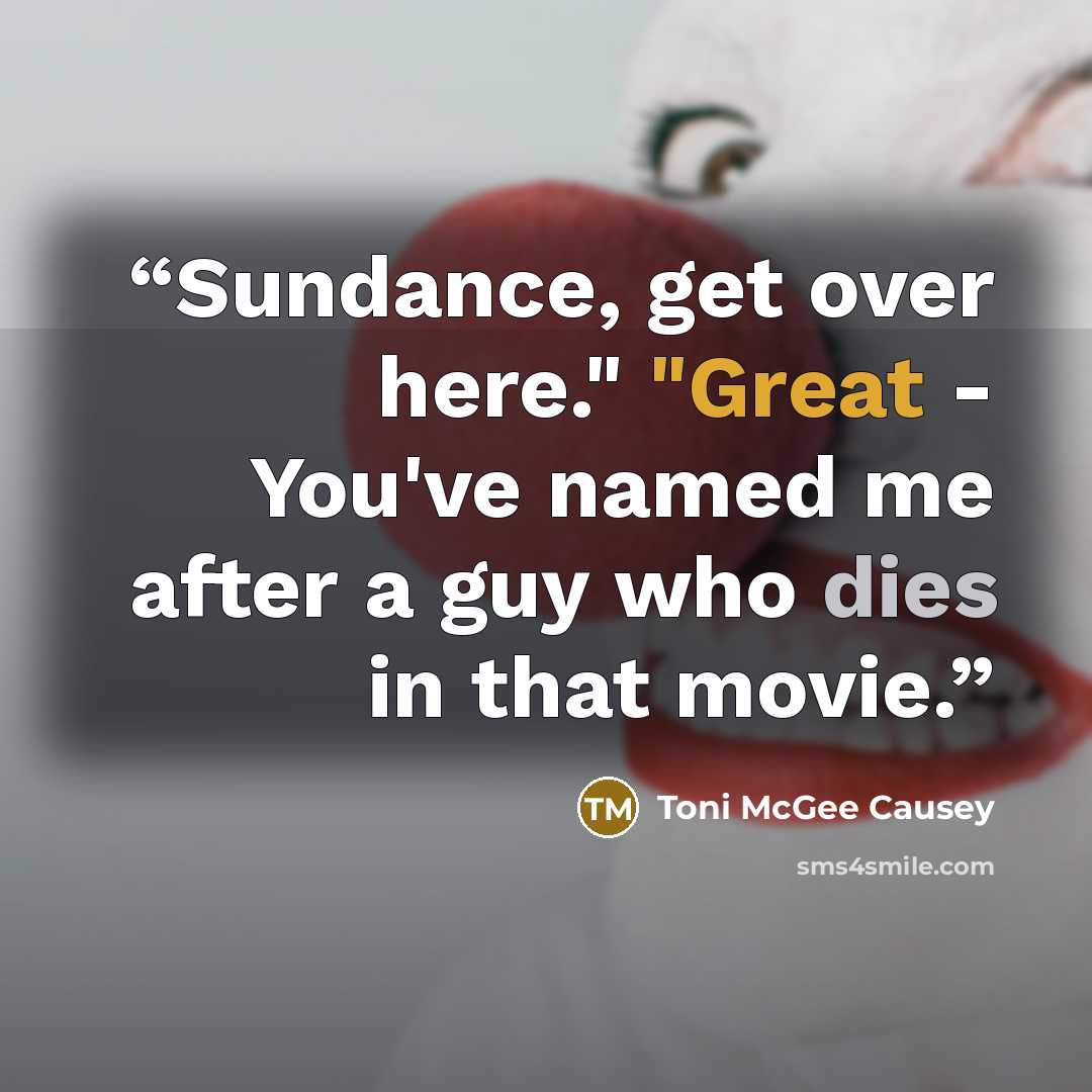 “Sundance, get over here." "Great - You've named me after a guy who dies in that movie.” quote by Toni McGee Causey