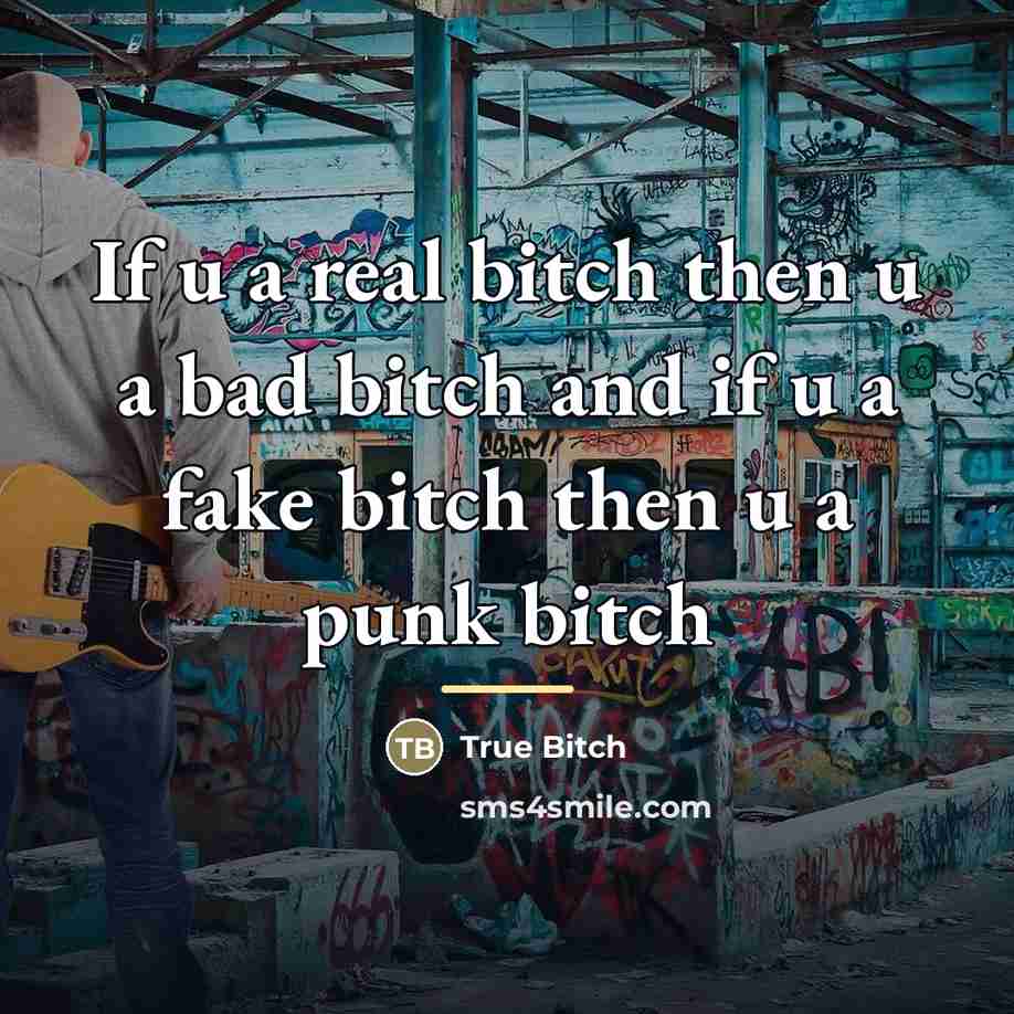 “If u a real bitch then u a bad bitch…” quote by True Bitch